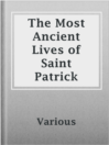 Imagen de portada para The Most Ancient Lives of Saint Patrick